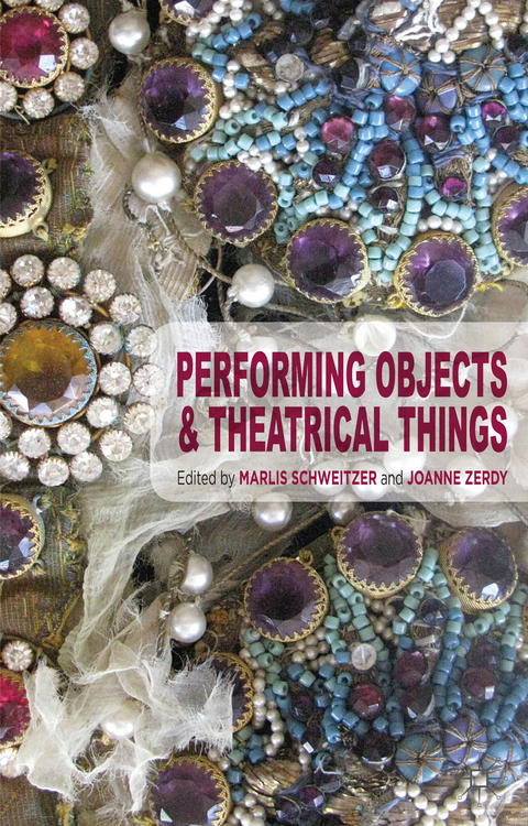 Performing Objects and Theatrical Things - Marlis Schweitzer, Joanne Zerdy