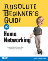 Absolute Beginner's Guide to Home Networking - Mark Edward Soper