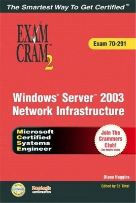 MCSA/MCSE Implementing, Managing, and Maintaining a Windows Server 2003 Network Infrastructure Exam Cram 2 (Exam Cram 70-291) - Diana Huggins, Ed Tittel