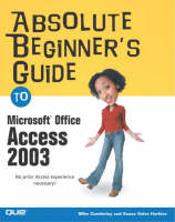 Absolute Beginner's Guide to Microsoft Office Access 2003 - Susan Sales Harkins, Mike Gunderloy