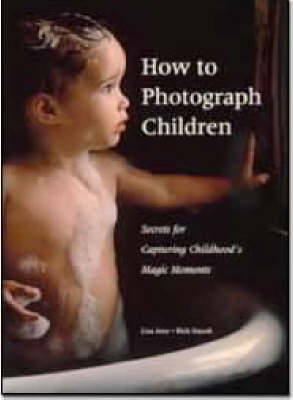 How to Photograph Children: Secrets for Capturing Childhood's Magic Moments - Lisa Jane, Rick Staudt