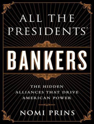 All the Presidents' Bankers - Nomi Prins