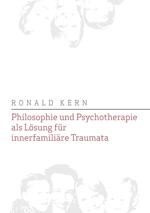 Philosophie und Psychotherapie als Lösung für innerfamiliäre Traumata - Ronald Kern
