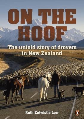 On The Hoof: The Untold Story Of Drovers In New Zealand - Ruth Entwistle Low