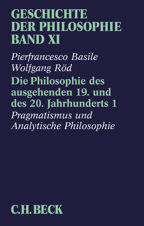 Geschichte der Philosophie Bd. 11: Die Philosophie des ausgehenden 19. und des 20. Jahrhunderts 1: Pragmatismus und analytische Philosophie - Pierfrancesco Basile, Wolfgang Röd