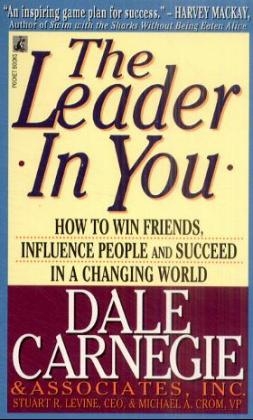 The Leader in You: How to Win Friends, Influence People and Succeed in a Changing World - Dale Carnegie