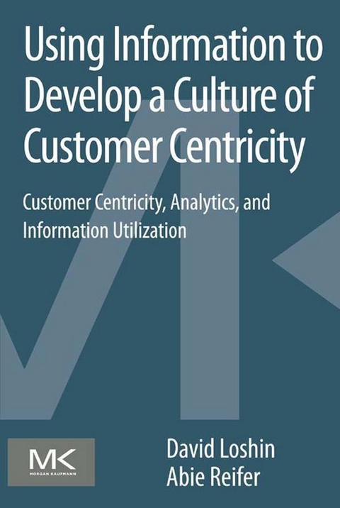 Using Information to Develop a Culture of Customer Centricity -  David Loshin,  Abie Reifer