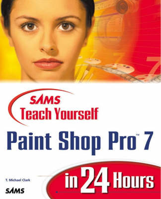 Sams Teach Yourself Paint Shop Pro 7 in 24 Hours - T. Michael Clark