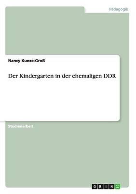 Der Kindergarten in der ehemaligen DDR - Nancy Kunze-GroÃ