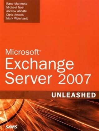 Microsoft Exchange Server 2007 Unleashed - Rand Morimoto, Michael Noel, Andrew Abbate, Chris Amaris, Mark Weinhardt