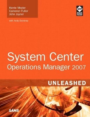 System Center Operations Manager 2007 Unleashed - Kerrie Meyler, Cameron Fuller, John Joyner, Andy Dominey