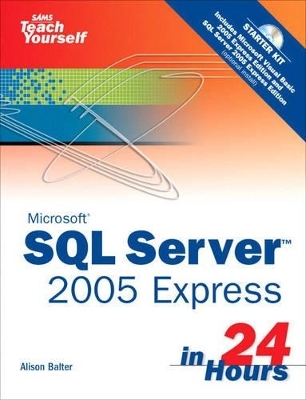 Microsoft Sams Teach Yourself SQL Server 2005 Express in 24 Hours - Alison Balter