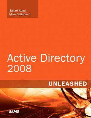 Active Directory 2008 Unleashed - Sakari Kouti, Mika Seitsonen