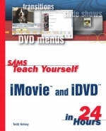 Sams Teach Yourself iMovie and iDVD in 24 Hours - Todd Kelsey