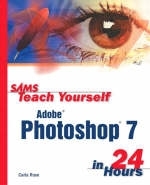 Sams Teach Yourself Adobe Photoshop 7 in 24 Hours - Carla Rose