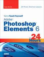 Sams Teach Yourself Adobe Photoshop Elements 6 in 24 Hours - Kate Binder