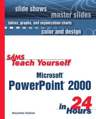 Sams Teach Yourself Microsoft PowerPoint 2000 in 24 Hours - Alexandria Haddad