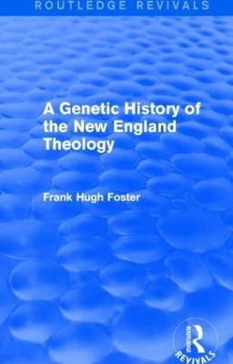 A Genetic History of New England Theology (Routledge Revivals) - Frank Hugh Foster