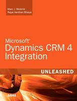 Microsoft Dynamics CRM 4 Integration Unleashed - Marc Wolenik, Rajya Vardhan Bhaiya