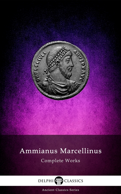 Delphi Complete Works of Ammianus Marcellinus (Illustrated) -  Ammianus Marcellinus