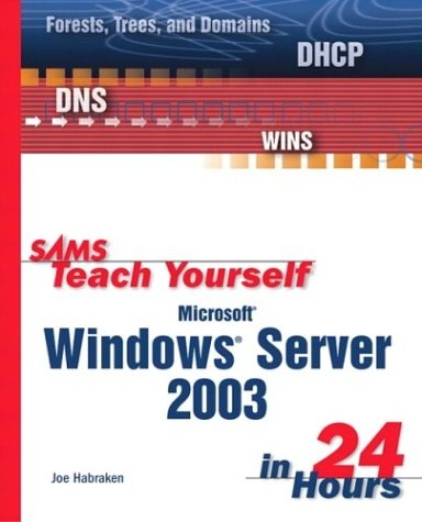 Sams Teach Yourself Microsoft Windows Server 2003 in 24 Hours - Joe Habraken