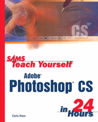 Sams Teach Yourself Adobe Photoshop CS in 24 Hours - Carla Rose