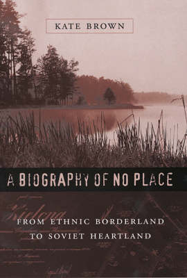 A Biography of No Place - Kate Brown