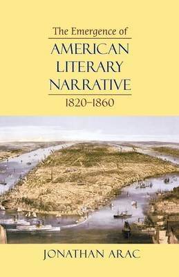 The Emergence of American Literary Narrative, 1820-1860 - Jonathan Arac