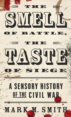 The Smell of Battle, the Taste of Siege - Mark M. Smith