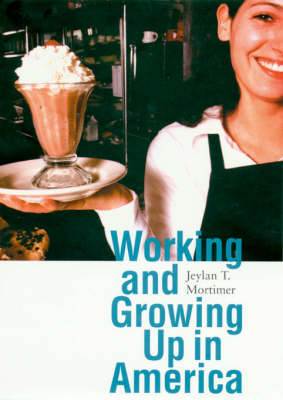 Working and Growing Up in America - Jeylan T. Mortimer