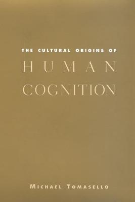 The Cultural Origins of Human Cognition - Michael Tomasello