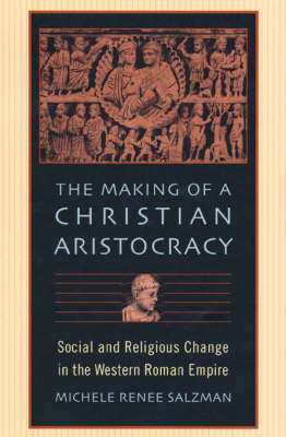 The Making of a Christian Aristocracy - Michele Renee Salzman