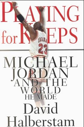 Playing for Keeps: Michael Jordan and the World He Made - David Halberstam