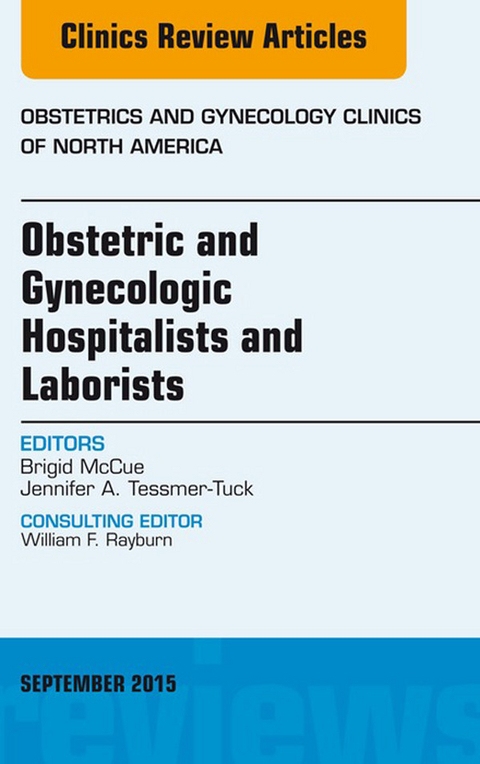 Obstetric and Gynecologic Hospitalists and Laborists, An Issue of Obstetrics and Gynecology Clinics -  Brigid McCue