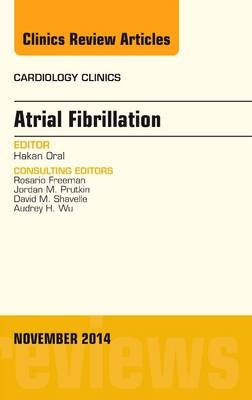 Atrial Fibrillation, An Issue of Cardiology Clinics - Hakan Oral