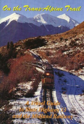 On the Trans-Alpine Trail: a Travel Guide to State Highway 73 and the Midland Railway - Geoffrey B. Churchman