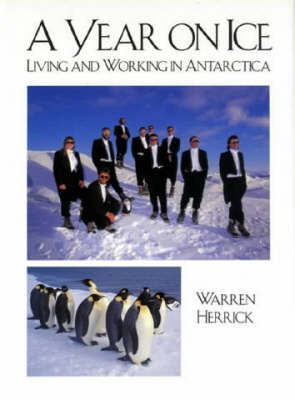 A Year on Ice: Living and Working in Antarctica - Warren Herrick