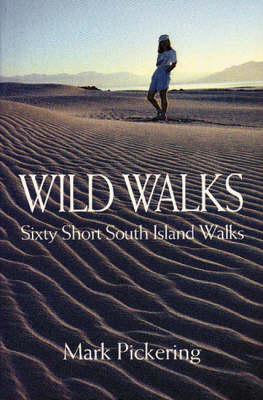 Wild Walks: Sixty Short South Island Walks - Mark Pickering