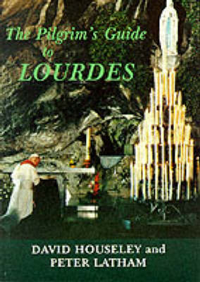 The Pilgrim's Guide to Lourdes - David Houseley, Peter Latham