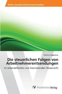 Die steuerlichen Folgen von Arbeitnehmerentsendungen - Stefanie UngerbÃ¶ck