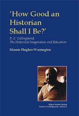 How Good an Historian Shall I be? - Marnie Hughes-Warrington