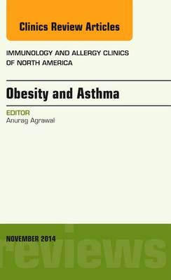 Obesity and Asthma, An Issue of Immunology and Allergy Clinics - Anurag Agrawal