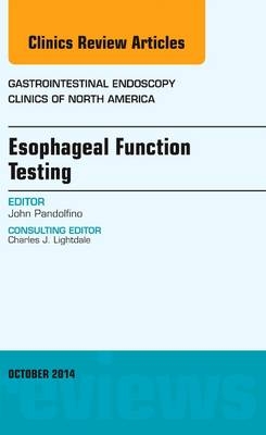 Esophageal Function Testing, An Issue of Gastrointestinal Endoscopy Clinics - John Pandolfino