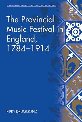 The Provincial Music Festival in England, 1784–1914 -  Pippa Drummond