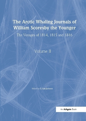 The Arctic Whaling Journals of William Scoresby the Younger/ Volume II / The Voyages of 1814, 1815 and 1816 - William Scoresby