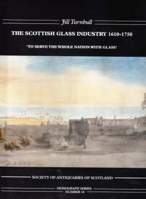 The Scottish Glassmaking Industry 1610-1750 - Jill Turnbull