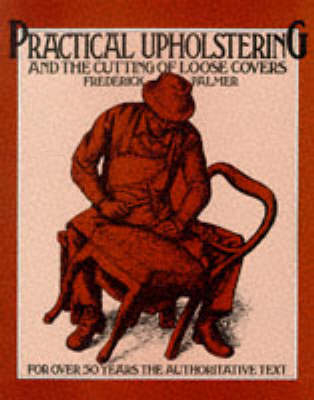 Practical Upholstering and the Cutting of Loose Covers - Frederick Palmer
