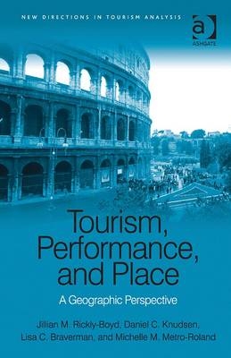 Tourism, Performance, and Place -  Lisa C. Braverman,  Daniel C. Knudsen,  Jillian M. Rickly-Boyd