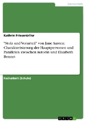 "Stolz und Vorurteil" von Jane Austen: Charakterisierung der Hauptpersonen und Parallelen zwischen Autorin und Elizabeth Bennet - Kathrin Friesenbiller