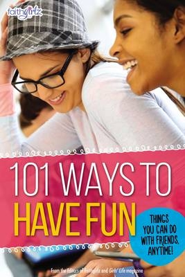101 Ways to Have Fun -  From the Editors of Faithgirlz!